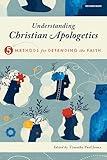 Understanding Christian Apologetics: Five Methods for Defending the Faith