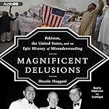 Magnificent Delusions: Pakistan, the United States, and an Epic History of Misunderstanding