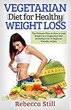 Vegetarian Diet For Healthy Weight Loss: The Ultimate Plan on How to Lose Weight on a Vegetarian Diet including over 20 beginner friendly recipes (Plant ... for Beginners, Easy Healthy Recipes Book 1)