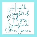 Health Benefits of Playing Sports and Other Games.