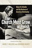 The Church Must Grow or Perish: Robert H. Schuller and the Business of American Christianity (Library of Religious Biography (LRB))