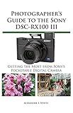 Photographer's Guide to the Sony DSC-RX100 III: Getting the Most from Sony's Pocketable Digital Camera