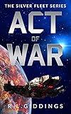 Act of War: A Military Science Fiction Series (The Silver Fleet Series Book 3)