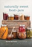 Naturally Sweet Food in Jars: 100 Preserves Made with Coconut, Maple, Honey, and More