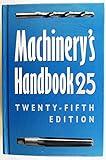 Machinery's Handbook 25 : A Reference Book for the Mechanical Engineer, Designer, Manufacturing Engineer, Draftsman, Toolmaker, and Machinist