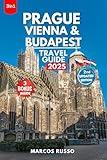 Prague, Vienna and Budapest Travel Guide : Explore the Heart of Central Europe with Insider Tips, Custom Itineraries, and Detailed Maps