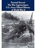 Pictorial Record: The War Against Japan (United States Army in World War II)