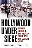 Hollywood Under Siege: Martin Scorsese, the Religious Right, and the Culture Wars