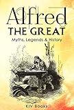 ALFRED THE GREAT: Myths, Legends & History