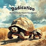 Dadication: Animal Dads Teach Teamwork: A Heartwarming Father's Day Gift | Celebrate Teamwork, Cooperation & Love with Kangaroo, Wolf, Rhino, Penguin, ... and More Animal Dads (Kid Books for Dad)