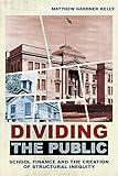 Dividing the Public: School Finance and the Creation of Structural Inequity (Histories of American Education)