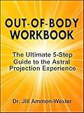 OUT-OF-BODY WORKBOOK: The Ultimate 5-Step Guide to the Astral Projection Experience
