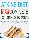 Atkins Diet New Complete Cookbook 2025: Vibrant, Easy, and Delicious Recipes to Enhance Immunity, and Stay Healthy