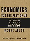 Economics for the Rest of Us: Debunking the Science that Makes Life Dismal