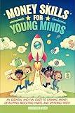 Money Skills for Young Minds: An Essential and Fun Guide to Earning Money, Developing Budgeting Habits, and Spending Wisely