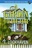 A Garden to Die For (Book 1): The Coffee House Sleuths: A Small Town Amateur Sleuths Whodunit Murder Mystery with Male and Female Protagonists