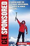 Get Sponsored: A Funding Guide for Explorers, Adventurers, and Would-Be World Travelers