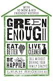 Green Enough: Eat Better, Live Cleaner, Be Happier--All Without Driving Your Family Crazy!