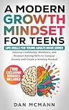 A Modern Growth Mindset for Teens: Develop Confidence, Resilience, and Problem Solving Skills to Conquer Anxiety and Create a Winning Mindset (Life Skills for Young Adults Books Book 2)