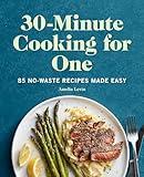 30-Minute Cooking for One: 85 No-Waste Recipes Made Easy
