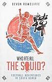 Who Ate all the Squid?: Football Adventures in South Korea