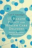US Health Policy and Health Care Delivery: Doctors, Reformers, and Entrepreneurs