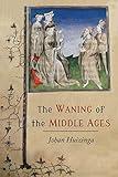 The Waning of the Middle Ages: A Study of the Forms of Life, Thought, and Art in France and the Netherlands in the Xivth and Xvth Centuries