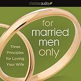 For Married Men Only: Three Principles for Loving Your Wife