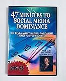 47 Minutes to Social Media Dominance. The Best 6 Money-Making, Time-Saving Tactics for Your Business