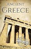 Ancient Greece: A History From Beginning to End (Ancient Civilizations)