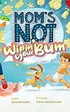 Mom's Not Wipin' Your Bum: Learning Independence and Confidence Through Potty Training