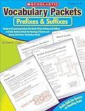 Vocabulary Packets: Prefixes & Suffixes: Ready-to-Go Learning Packets That Teach 50 Key Prefixes and Suffixes and Help Students Unlock the Meaning of Dozens and Dozens of Must-Know Vocabulary Words