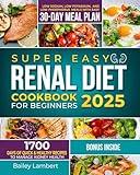 Super Easy Renal Diet cookbook for beginners: 1700 Days of Quick & Healthy Recipes to Manage Kidney Health - Low Sodium, Low Potassium, and Low Phosphorus ... Kitchen: Renal Diet Cookbook Series 1)