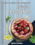 Quick and Easy Cooking: Let's Go Desserts: A delightful collection of simple dessert recipes perfect for teens, beginners and busy cooks.