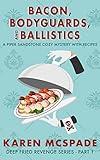 Bacon, Bodyguards, and Ballistics: A Piper Sandstone Culinary Cozy Murder Mystery (Book 1) (Deep Fried Revenge)