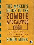 The Maker's Guide to the Zombie Apocalypse: Defend Your Base with Simple Circuits, Arduino, and Raspberry Pi