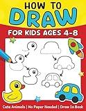 How To Draw For Kids (No Paper Needed): Step By Step Guide To Drawing Cute Animals, Cars, Toys, Unicorns and More | Fun Coloring and Activity Book For Kids Ages 4-8