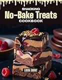 SNACKING NO-BAKE TREATS COOKBOOK: Mouthwatering, Quick, and Effortlessly Delicious – No-Bake Treat Recipes for All Ages, Guilt-Free Snacking, and Anytime ... | SNACKING COOKBOOK FOR EVERYONE)