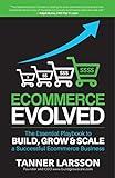 Ecommerce Evolved: The Essential Playbook To Build, Grow & Scale A Successful Ecommerce Business