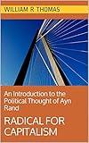 Radical for Capitalism: An Introduction to the Political Thought of Ayn Rand