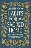 Habits for a Sacred Home: 9 Practices from History to Anchor and Restore Modern Families (Helping Christian Moms Find Peace & Simple Rhythms in Parenting, Motherhood, and Family Life)