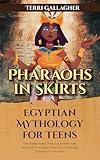 Pharaohs in Skirts. Egyptian Mythology for Teens: The Formidable Females Behind the Legends of Ancient Egypt's Goddesses, Queens, and Leaders (Formidable Legends of Mythology)