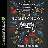 Homeschool Bravely: How to Squash Doubt, Trust God, and Teach Your Child with Confidence