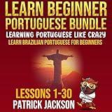 Learn Beginner Portuguese Bundle: Learning Portuguese like Crazy: Learn Brazilian Portuguese for Beginners (Lessons 1 to 30)