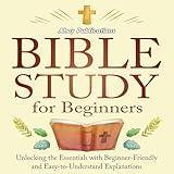 Bible Study for Beginners: Unlocking the Essentials with Beginner-Friendly and Easy-to-Understand Explanations