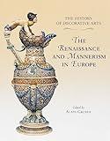 The History of Decorative Arts: The Renaissance and Mannerism In Europe (History of Decorative Arts S)