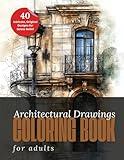 Architectural Drawings Coloring Book for Adults: 40 Intricate Cityscapes & Elegant Buildings for Mindful Coloring, Stress Relief & Creative Relaxation ... Facades, Urban Scenes & Beautiful Details
