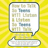How to Talk So Teens Will Listen and Listen So Teens Will Talk