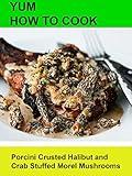 Yum! How To Cook Crusted Halibut and Crab Stuffed Morel Mushrooms