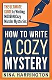HOW TO WRITE A COZY MYSTERY: THE ULTIMATE GUIDE TO WRITING MODERN COZY MURDER MYSTERIES (Fast-Track Guides Book 9)